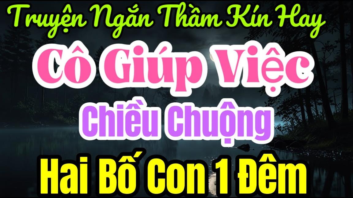 Truyện thực tế Việt Nam có thật - CÔ GIÚP VIỆC XINH ĐẸP