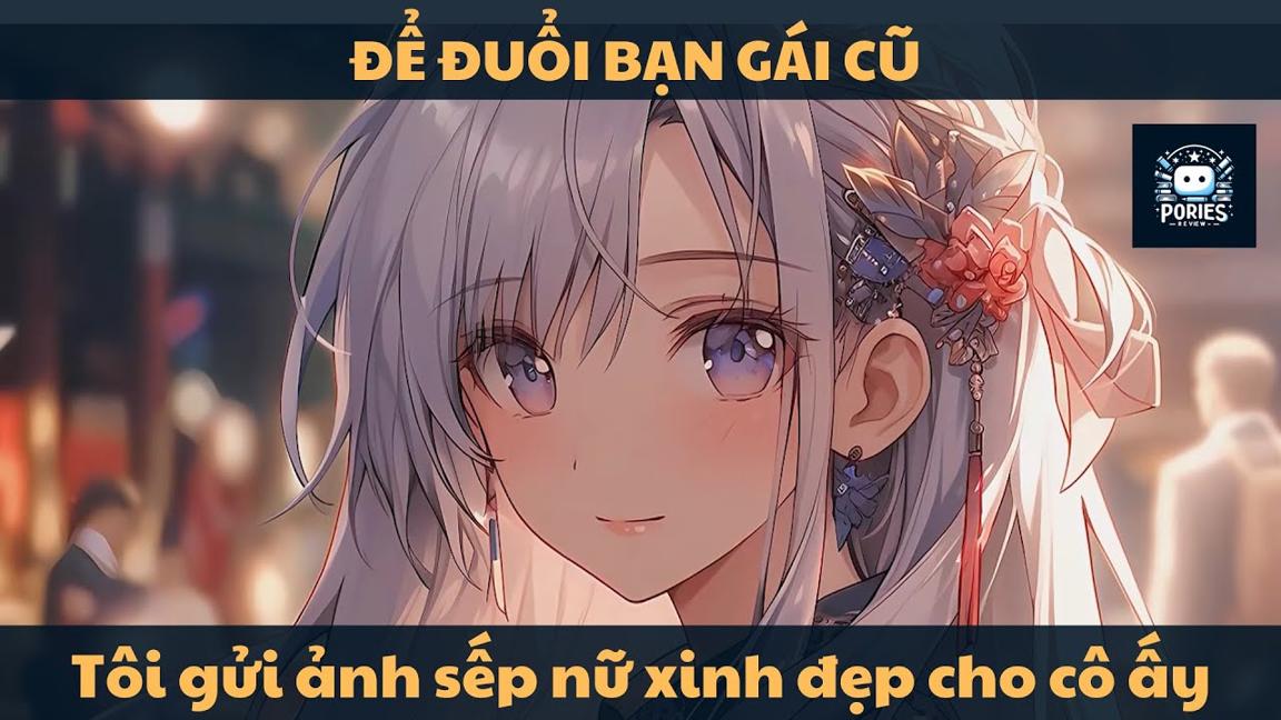 [FULL] ĐỂ ĐUỔI BẠN GÁI CŨ TÔI GỬI ẢNH SẾP NỮ XINH ĐẸP CHO CÔ ẤY VÀ CÁI KẾT | PORIES REVIEW