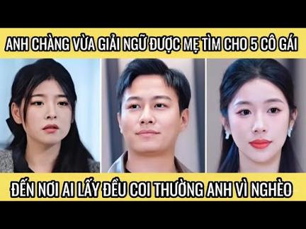 Anh chàng vừa giải ngũ được mẹ tìm cho 5 cô gái, đến nơi ai lấy đều coi thường anh vì nghèo