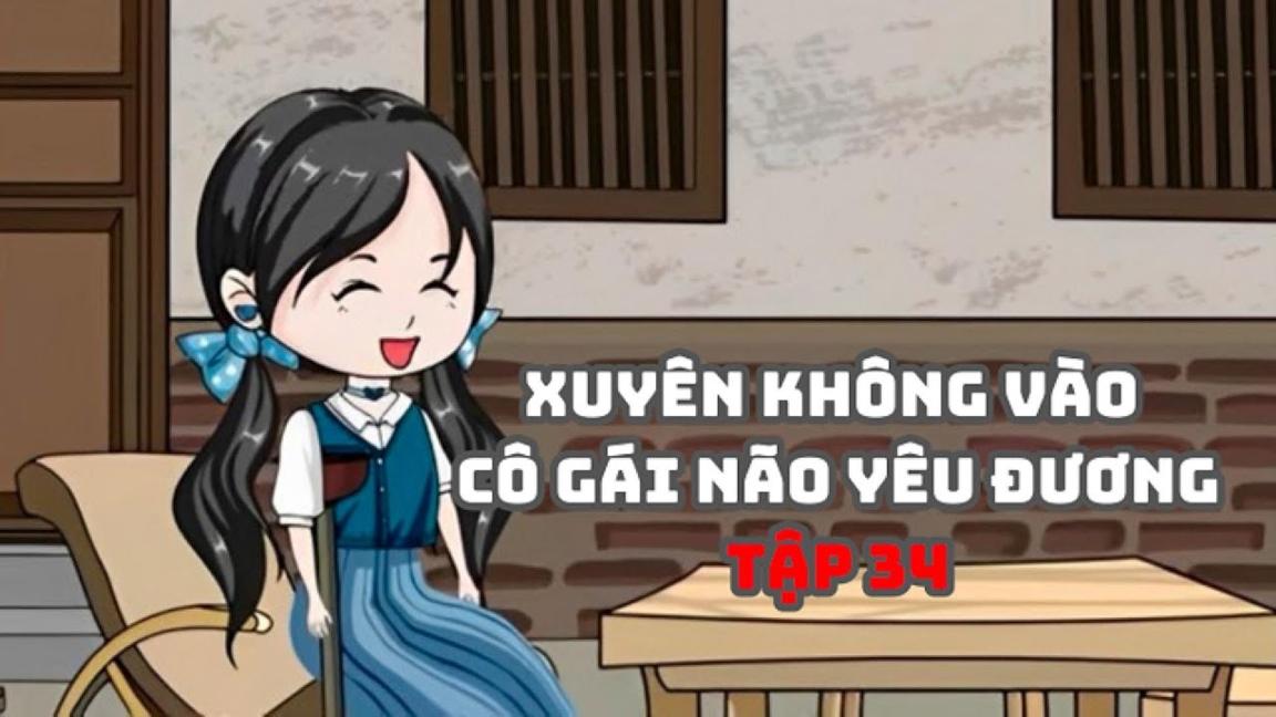 Xuyên Không Vào Cô gái Não Yêu Đương Tập 34|Muy Muy TV