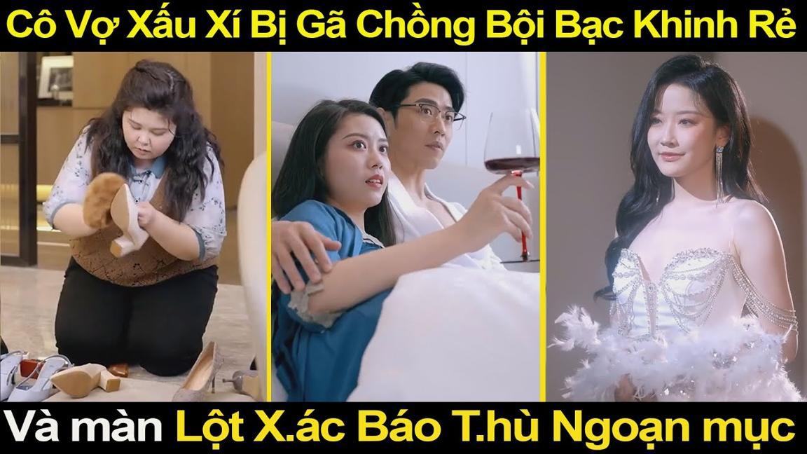 Cô Vợ Xấu Xí Bị Gã Chồng Bội Bạc phản bội, Và màn Lột X.ác Báo T.hù Ngoạn mục