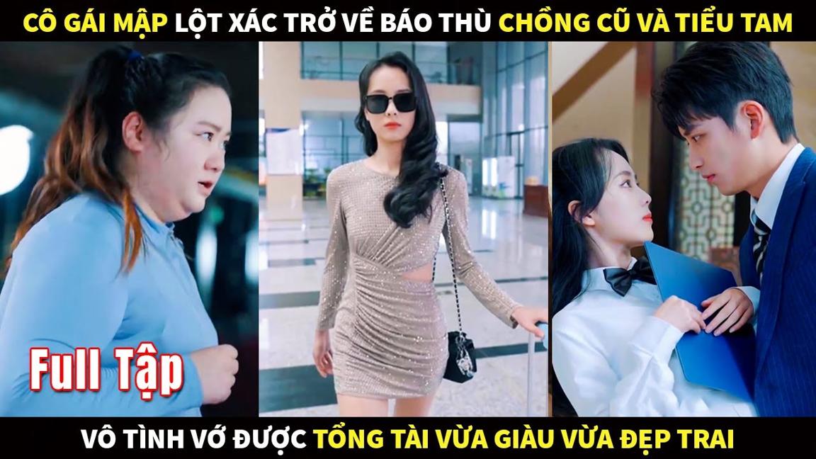 Cô gái mập lột xác trở về báo thù Chồng cũ và Tiểu tam vô tình vớ được Tổng Tài vừa giàu vừa ngầu