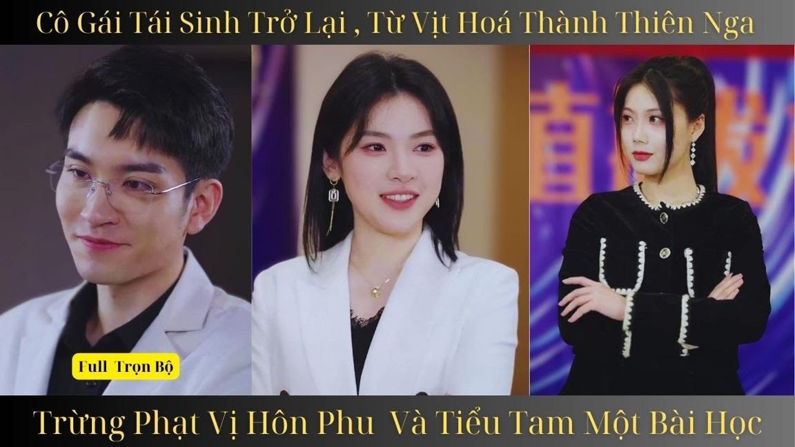 Cô gái tái sinh trở lại từ vịt hoá thành thiên nga , trừng phạt vị hôn phu và tiểu tam một bài học