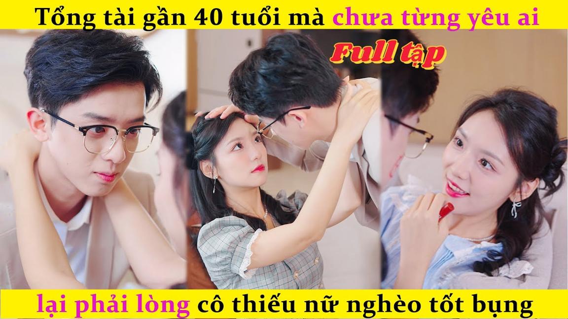 Tổng tài gần 40 tuổi mà chưa từng yêu ai lại phải lòng cô thiếu nữ nghèo tốt bụng.